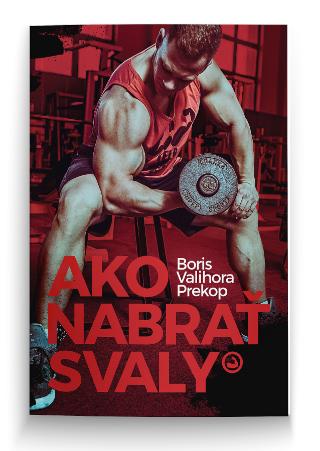 Kniha: Ako nabrať svaly - Komplexný sprievodca pri naberaní svalov - Boris "Valihora" Prekop