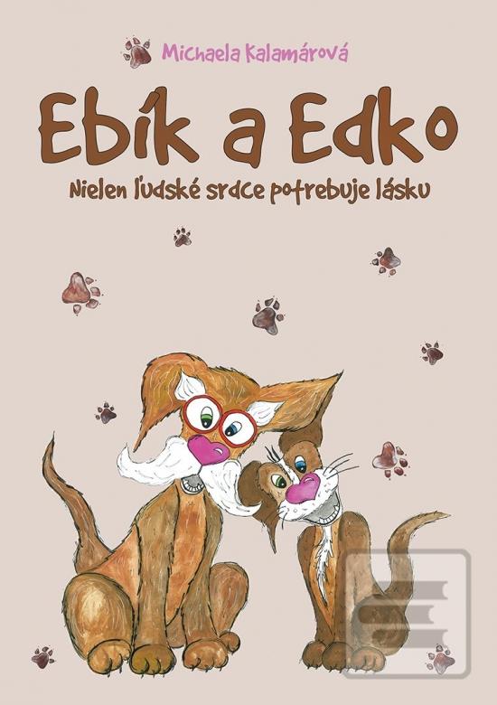 Kniha: Ebík a Edko: Nielen ľudské srdce potrebuje lásku - 1. vydanie - Michaela Kalamárová