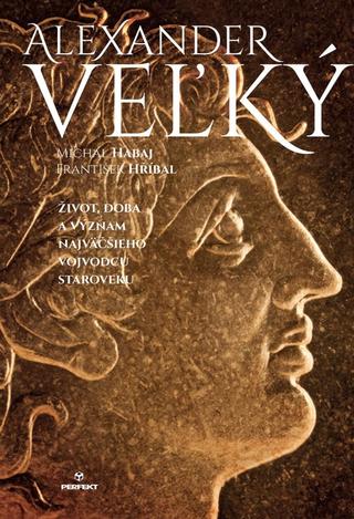 Kniha : Alexander Veľký - Život, doba a význam najväčšieho vojvodcu staroveku - 1. vydanie