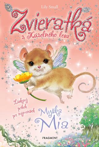 Kniha: Zvieratká z Kúzelného lesa Myška Mia - Zvieratká z Kúzelného lesa 8 Láskavý príbeh pre najmenších - 1. vydanie - Lily Small