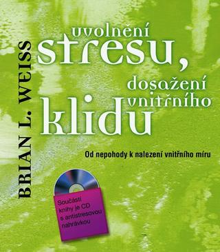 Kniha: Uvolnění stresu, dosažení vnitřního klidu + CD - Od nepohody k nalezení vnitřního míru - Brian L. Weiss
