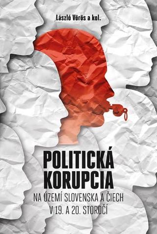 Kniha: Politická korupcia na území Slovenska a Čiech v 19.a 20. storočí - László Vörös