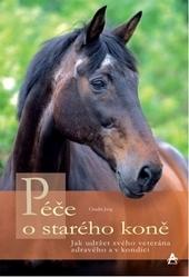 Kniha: Péče o starého koně - Jak udržet svého veterána zdravého a v kondici - Claudia Jungová