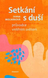 Kniha: Setkání s duší - Průvodce vnitřním světem - Ivana Molnárová