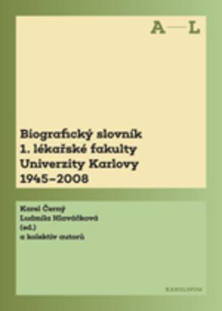 Kniha: Biografický slovník 1. lékařské fakulty Univerzity Karlovy 1945-2008 - Karel Černý, Ludmila Hlaváčková