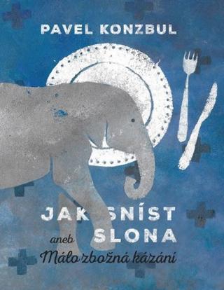 Kniha: Jak sníst slona - aneb Málo zbožná kázání - Pavel Konzbul