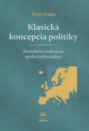 Kniha: Klasická koncepcia politiky - Rozvážna realizácia spoločného dobra - Peter Fotta