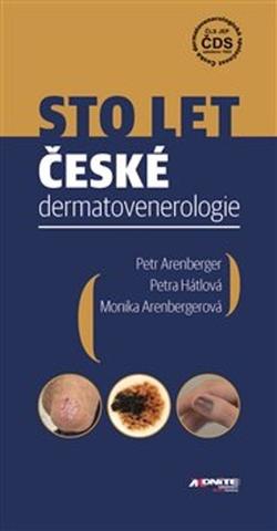 Kniha: Sto let české dermatovenerologie - Petr Arenberger; Monika Arenbergerová; Petra Hátlová