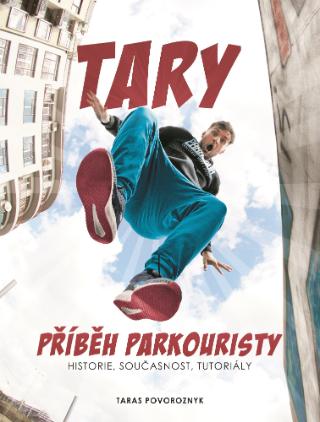 Kniha: Tary: příběh parkouristy - Historie, současnost, tutoriály - 1. vydanie - Taras Tary Povoroznyk, Martin Jaroš
