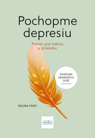 Kniha: Pochopme depresiu: Pomoc pre všetkých, pre blízkych i priateľov - Pomoc pre rodinu a priateľov - 1. vydanie - Selina Vogt