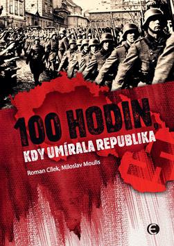 Kniha: 100 Hodin, kdy umírala republika - 2. vydanie - Roman Cílek, Miloslav Moulis