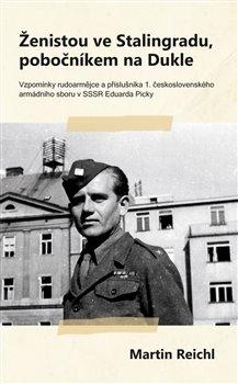 Kniha: Ženistou ve Stalingradu, pobočníkem na Dukle - Vzpomínky rudoarmějce a příslušníka 1. československého armádního sboru v SSSR E - Martin Reichl