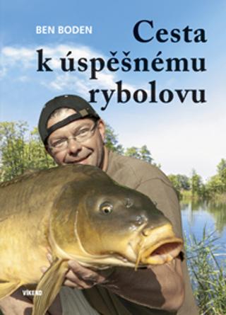 Kniha: Cesta k úspěšnému rybolovu - 1. vydanie - Ben Boden