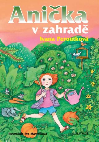 Kniha: Anička v zahradě - 1. vydanie - Eva Mastníková, Ivana Peroutková