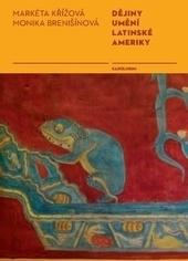 Kniha: Dějiny umění Latinské Ameriky - 1. vydanie - Markéta Křížová