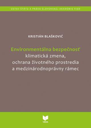 Kniha: Environmentálna bezpečnosť - klimatické zmeny, ochrana životného prostredia a medzinárodnoprávny rámec - Kristián Blaškovič