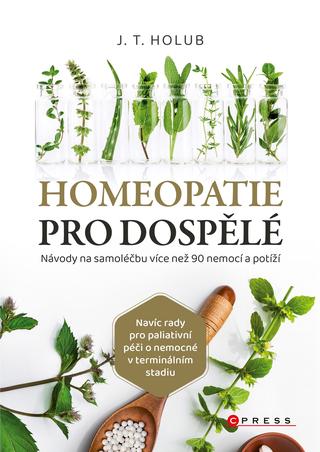 Kniha: Homeopatie pro dospělé - Návody na samoléčbu více než 90 nemocí a potíží - 1. vydanie - J. T. Holub