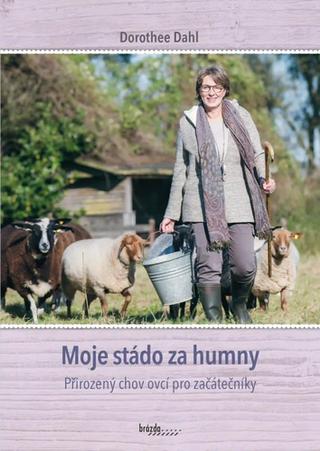 Kniha: Moje stádo za humny - Přirozený chov ovcí pro začátečníky - 1. vydanie - Dorothee Dahl
