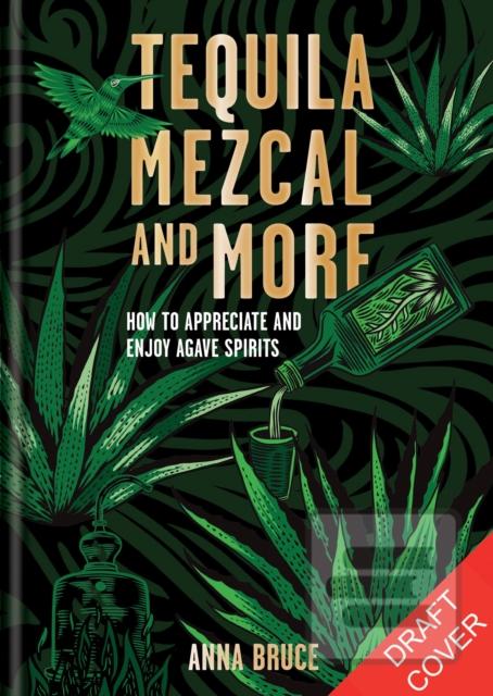 Tequila, Mezcal & More (Anna Bruce)