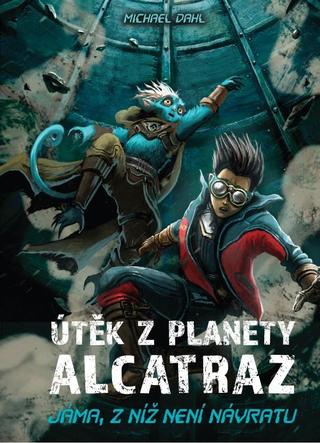 Kniha: Útěk z planety Alcatraz: Jáma, z níž není návratu + Zajatci Jedového moře - Jáma, z níž není návratu, Zajatci Jedového moře - 1. vydanie - Michael Dahlie