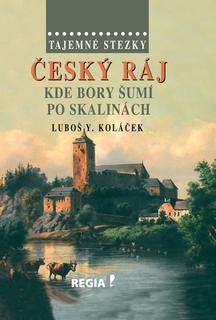 Kniha: Tajemné stezky Český ráj - Kde bory šumí po skalinách - Luboš Y. Koláček