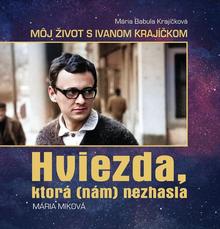 Kniha: Mária Babula Krajíčková – Môj život s Ivanom Krajíčkom, HVIEZDA, KTORÁ (NÁM) NEZHASLA - 1. vydanie - Mária Miková