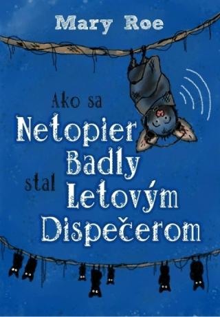 Kniha: Ako sa netopier Badly stal letovým dispečerom - 1. vydanie - Mary Roe