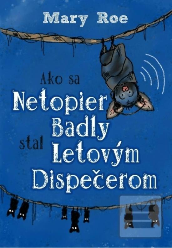 Kniha: Ako sa netopier Badly stal letovým dispečerom - 1. vydanie - Mary Roe