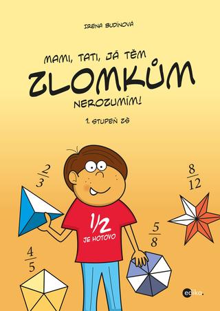 Kniha: Mami, tati, já těm zlomkům nerozumím - 1 stupeň ZŠ - 2. vydanie - Irena Budínová