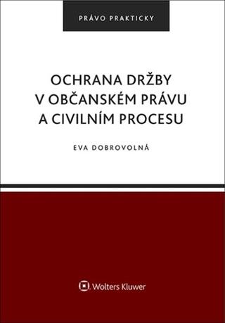 Kniha: Ochrana držby v občanském právu a civilním procesu - Eva Dobrovolná