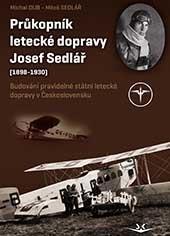 Kniha: Průkopník letecké dopravy Josef Sedlář - (1898-1930) - Michal Dub; Miloš Sedlář