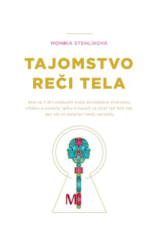 Kniha: Tajomstvo reči tela - Ako za 7 dní prebudiť svoju prirodzenú charizmu, vitalitu a osobný vplyv a naučiť sa čítať reč tela tak, ako ste to doteraz nikdy nerobili - Monika Stehlíková