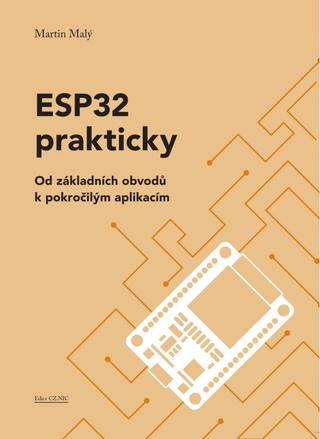 Kniha: ESP32 prakticky - Od základních obvodů k pokročilým aplikacím - Od základních obvodů k pokročilým aplikacím - 1. vydanie - Martin Malý
