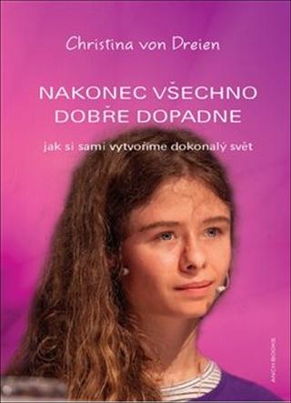 Kniha: Nakonec všechno dobře dopadne - Jak si sami vytvoříme dokonalý svět - Christina von Dreien