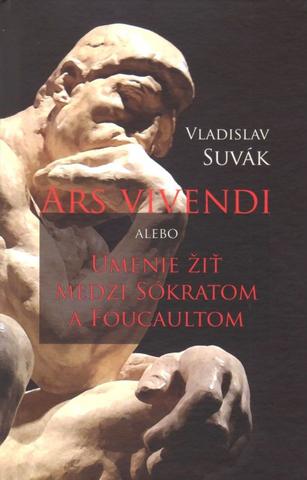 Kniha: Ars vivendi alebo Umenie žiť medzi Sokratom a Foucaultom - 1. vydanie - Vladislav Suvák