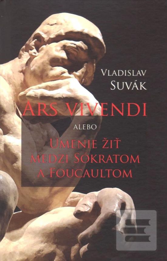 Kniha: Ars vivendi alebo Umenie žiť medzi Sokratom a Foucaultom - 1. vydanie - Vladislav Suvák