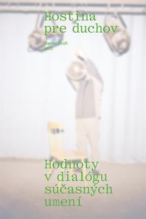 Kniha: Hostina pre duchov - Hodnoty v dialógu súčasných umení - Daniel Grúň (ed.)