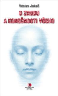 Kniha: O zrodu a konečnosti všeho - Václav Jakeš