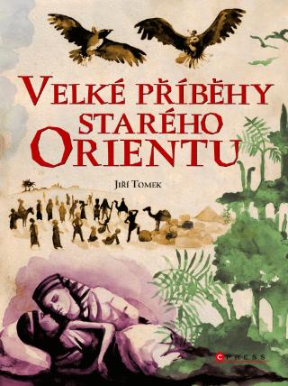 Kniha: Velké příběhy starého Orientu - 1. vydanie - Jiří Tomek