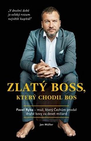 Kniha: Zlatý boss, který chodil bos - Rozhovor s Pavlem Rybou, který Čechům prodal drahé kovy za deset miliard. - Jan Müller