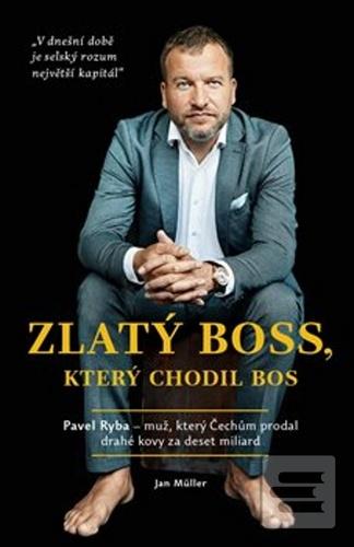 Kniha: Zlatý boss, který chodil bos - Rozhovor s Pavlem Rybou, který Čechům prodal drahé kovy za deset miliard. - Jan Müller