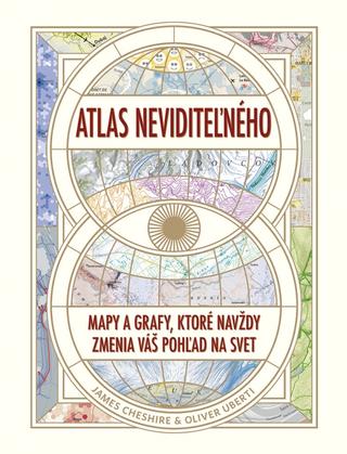Kniha: Atlas neviditeľného: Mapy a grafy, ktoré navždy zmenia váš pohľad na svet - Mapy a grafy, ktoré navždy zmenia váš pohľad na svet - 1. vydanie - James Cheshire, Oliver Uberti
