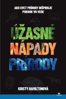 Kniha: Úžasné nápady prírody - Ako svet prírody inšpiruje pokrok vo vede - Kristy Hamiltonová