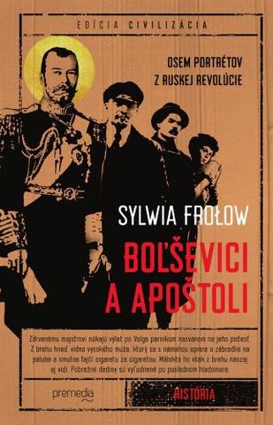 Kniha: Boľševici a apoštoli - Osem portrétov z ruskej revolúcie - Sylvia Frolow
