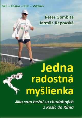 Kniha: Jedna radostná myšlienka - Ako som bežal za chudobných z Košíc do Ríma - Jarmila Repovská; Peter Gombita