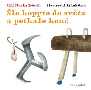 Kniha: Šlo kopyto do světa a potkalo koně - 1. vydanie - Jiří Šlupka Svěrák