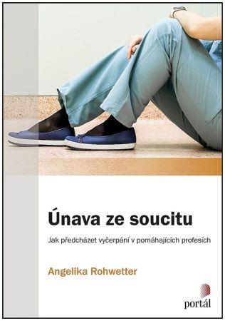 Kniha: Únava ze soucitu - Jak předcházet vyčerpání v pomáhajících profesích - Angelika Rohwetter