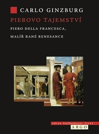 Kniha: Pierovo tajemství - Piero della Francesca, malíř rané renesance - Carlo Ginzburg