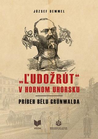 Kniha: "Ľudožrút" v Hornom Uhorsku - Príbeh Bélu Grünwalda - József Demmel