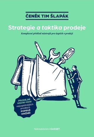 Kniha: Strategie a taktika prodeje - Komplexní přehled nástrojů pro úspěch v prodeji - 1. vydanie - Čeněk Tim Šlapák